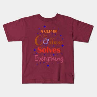 A Cup of Coffee Solves Everything Kids T-Shirt